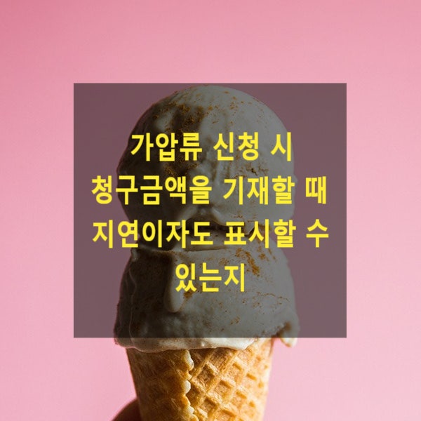  가압류 신청 시 청구금액을 기재할 때 지연이자도 표시할 수 있는지