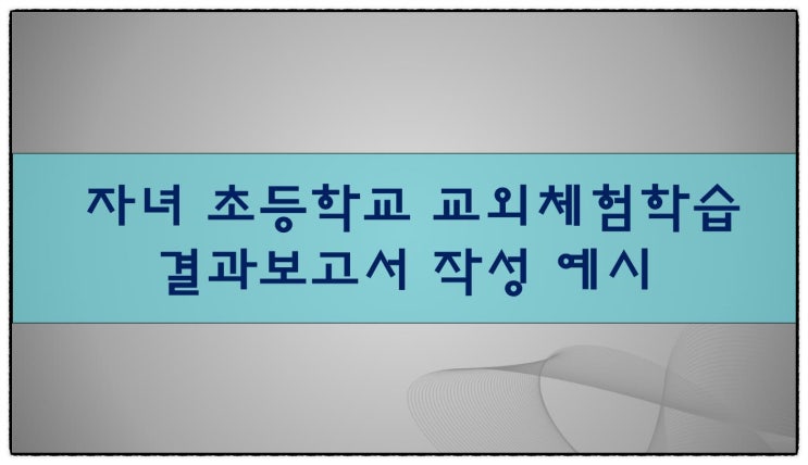 초등학교 교외체험학습 결과보고서 작성 예시
