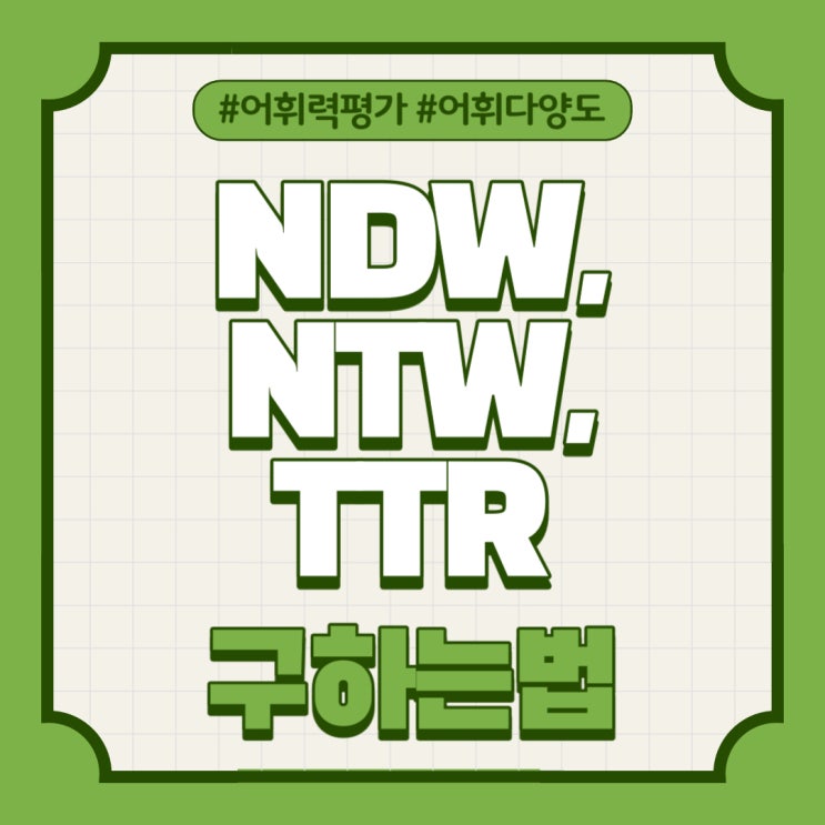  [언어평가] NDW, NTW(TNW), TTR 구하는 법 (어휘다양도 구하기)