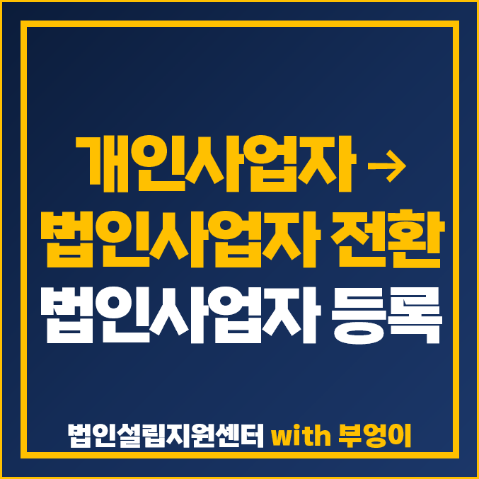 개인사업자 법인사업자 등록 전환 절차 1인 법인설립 지원센터 추천 개인사업자 법인사업자 등록 전환 절차 1인 법인설립 지원센터 추천