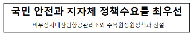 국민 안전과 지자체 정책수요를 최우선 국민 안전과 지자체 정책수요를 최우선