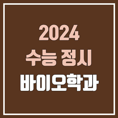 2024 바이오학과 정시 가군·나군·다군 대학, 모집 인원 (경쟁률, 수능 컷, 커트라인)