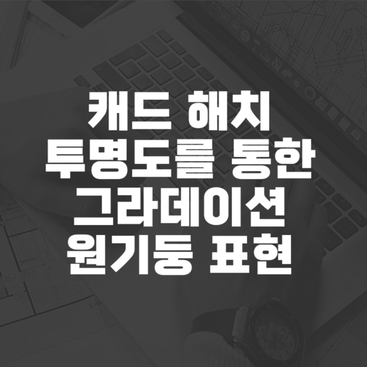 캐드 해치 투명도를 통한 원기둥 표현하기