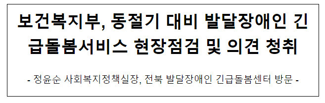 보건복지부, 동절기 대비 발달장애인 긴급돌봄서비스 현장점검 및 의견 청취 보건복지부, 동절기 대비 발달장애인 긴급돌봄서비스 현장점검 및 의견 청취