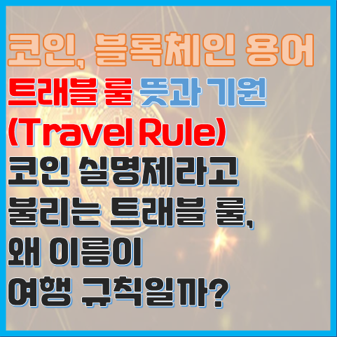블록체인 용어 트래블룰 뜻과 기원 코인 실명제 이름이 왜 트래블룰일까? 블록체인 용어 트래블룰 뜻과 기원 코인 실명제 이름이 왜 트래블룰일까?