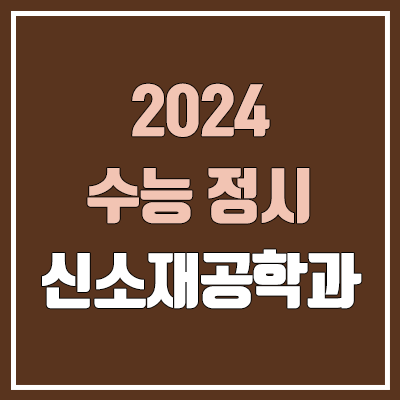 2024 신소재공학과 정시 가군·나군·다군 대학, 모집 인원 (경쟁률, 수능 컷, 커트라인)