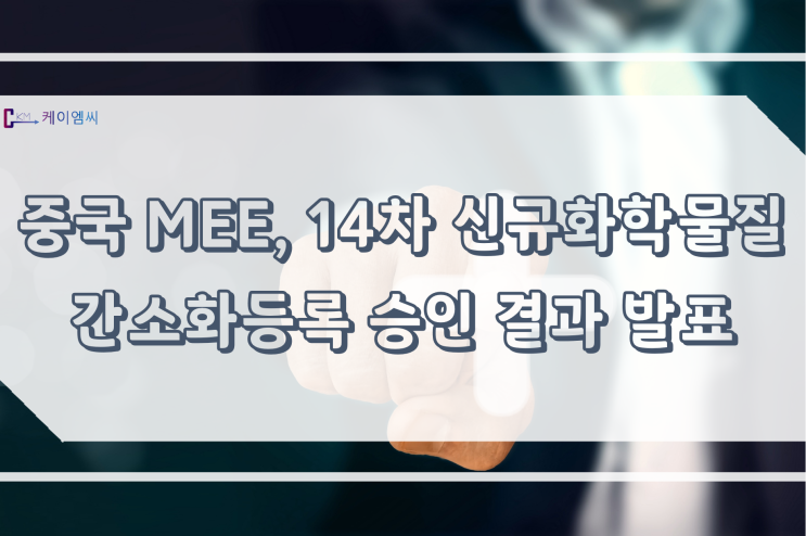  [ 주식회사 케이엠씨 ] 중국 MEE, 14차 신규화학물질 간소화등록 승인 결과 발표