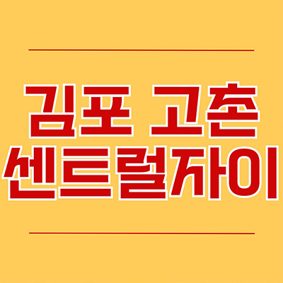 김포 고촌 센트럴자이 신규아파트 고촌읍 후분양 신곡6지구 브랜드 미분양 줍줍 잔여세대 타입별 분양가 모델하우스