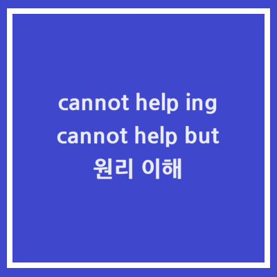 cannot help ing / cannot help but 원리 이해