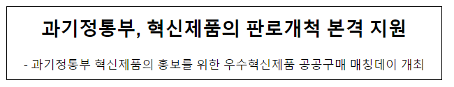 과기정통부, 혁신제품의 홍보를 위한 우수혁신제품 공공구매 매칭데이 개최 과기정통부, 혁신제품의 홍보를 위한 우수혁신제품 공공구매 매칭데이 개최