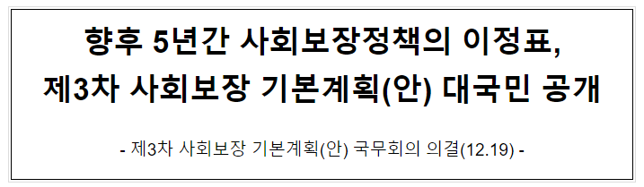 향후 5년간 사회보장정책의 이정표, 제3차 사회보장 기본계획(안) 대국민 공개 향후 5년간 사회보장정책의 이정표, 제3차 사회보장 기본계획(안) 대국민 공개