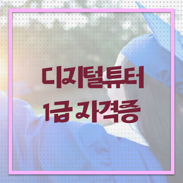  디지털 튜터 자격증 시험 핵심 공개 ~