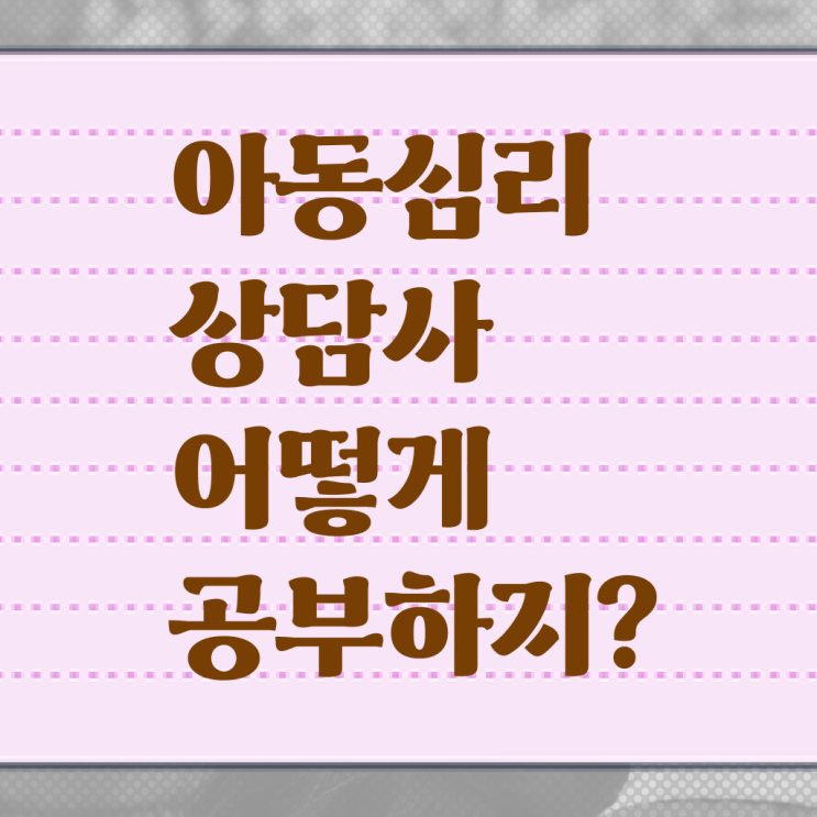  아동심리상담사 자격증 취득 조건 전격분석 .