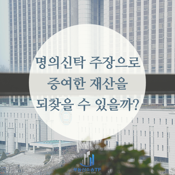  증여무효소송, 명의신탁을 이유로 부동산 소유권을 되찾을 수 있을까?