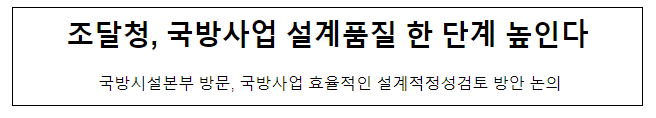조달청, 국방사업 설계품질 한 단계 높인다 조달청, 국방사업 설계품질 한 단계 높인다