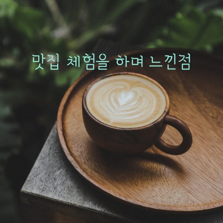 체험단 경험 : 맛집 체험을 하면서 느낀점 체험단 경험 : 맛집 체험을 하면서 느낀점