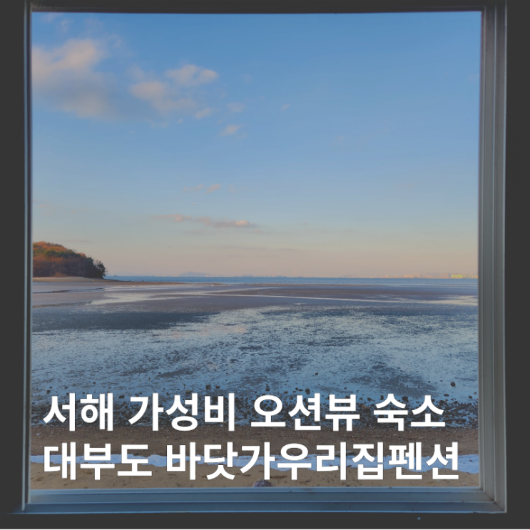 대부도 바다 가성비 오션뷰 펜션 바닷가우리집 :: 1박2일 우정여행