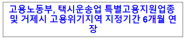 고용노동부, 택시운송업 특별고용지원업종 및 거제시 고용위기지역 지정기간 6개월 연장 고용노동부, 택시운송업 특별고용지원업종 및 거제시 고용위기지역 지정기간 6개월 연장