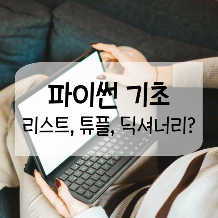 파이썬 데이터형식 : 리스트, 튜플, 딕셔너리 사용법 파이썬 데이터형식 : 리스트, 튜플, 딕셔너리 사용법