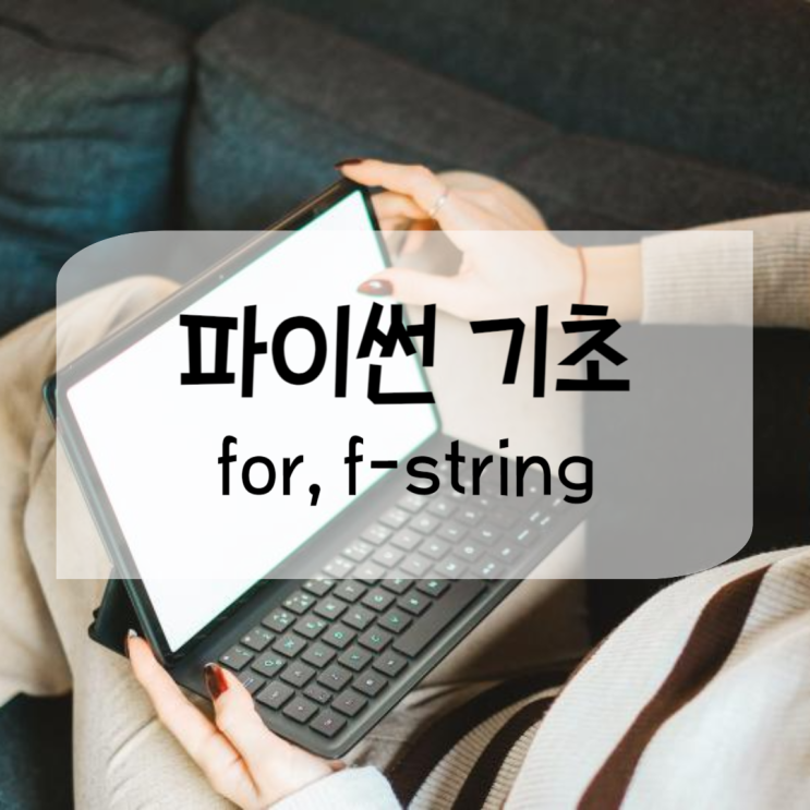 파이썬 기초 반복문 for문, f-string F스트링, 줄바꿈