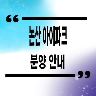  논산 아이파크 미분양아파트 잔여세대 줍줍 분양가격 모델하우스