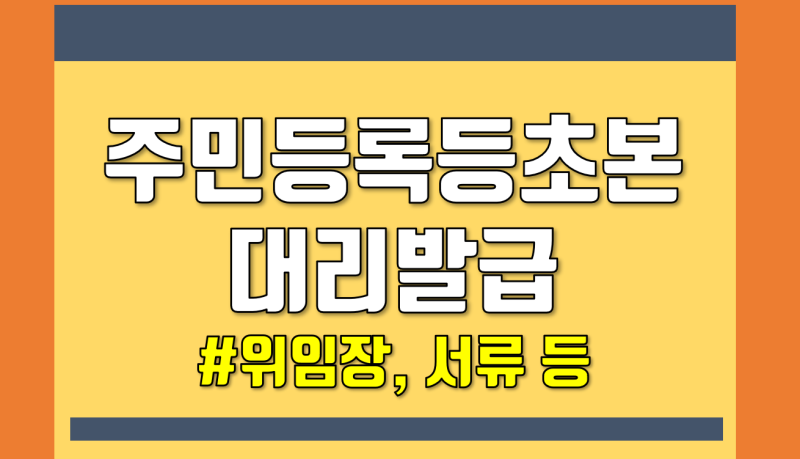 주민등록초본, 등본 대리발급 시 대리인 위임장 준비