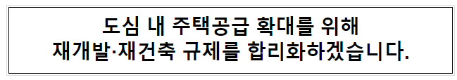 도심 내 주택공급 확대를 위해 재개발·재건축 규제를 합리화하겠습니다.