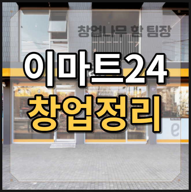 편의점 이마트24 창업분석 비용과 폐점율까지 편의점 이마트24 창업분석 비용과 폐점율까지