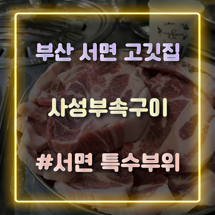  [부산 서면 고깃집] 특수부위를 맛볼 수 있는 서면 가성비 고깃집 '사성 부속구이 서면점'