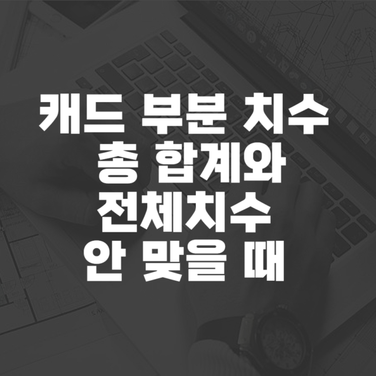  캐드 치수 오류-부분 치수 총합계와 전체 치수 다를 때