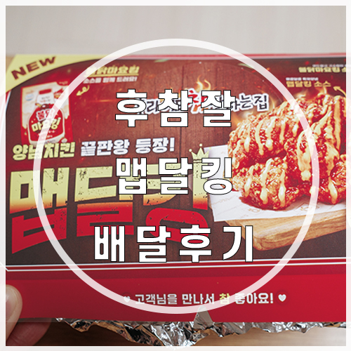  후참잘 맵달킹 신메뉴 맵기 정도 후라이드 참 잘하는 집 평내호평점 배달 후기