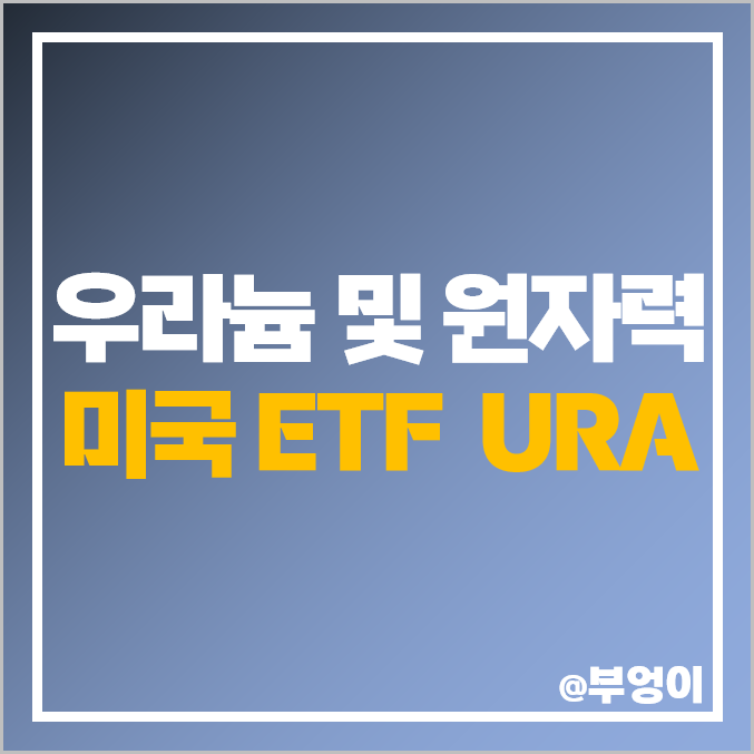 원자재 ETF 원자력 관련주 우라늄 미국ETF 투자 방법 URA