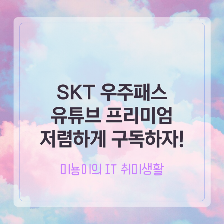  SKT 우주패스 유튜브 프리미엄을 9,900원에! 바로 가입한 후기