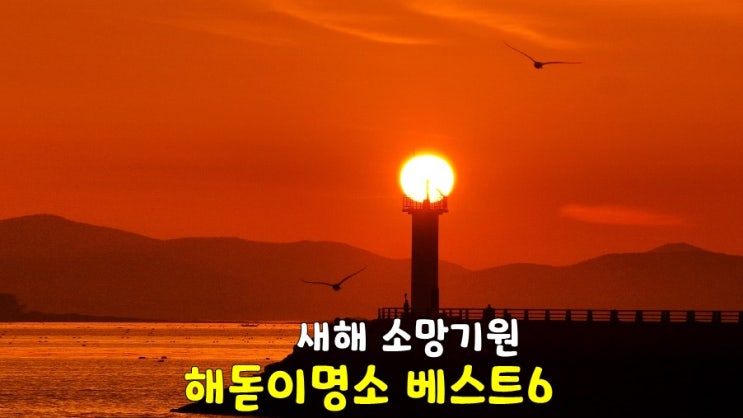 새해 해맞이 명소 베스트 6 (강릉정동진 간절곶 호미곶 부산광안리 해운대 서천마량진항 일출시간) 새해 해맞이 명소 베스트 6 (강릉정동진 간절곶 호미곶 부산광안리 해운대 서천마량진항 일출시간)