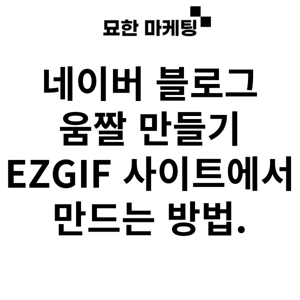  네이버 블로그 움짤 만들기 EZGIF 사이트에서 만드는 방법.