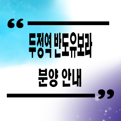  두정역 반도유보라 후분양 서북구 두정동 24년 입주 아파트 잔여세대 분양가격 평면도