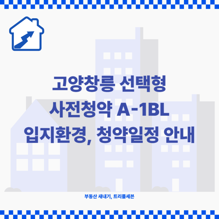  [분양예정] 고양창릉 선택형 사전청약 A1BL 입지환경 분석, 청약일정 안내!