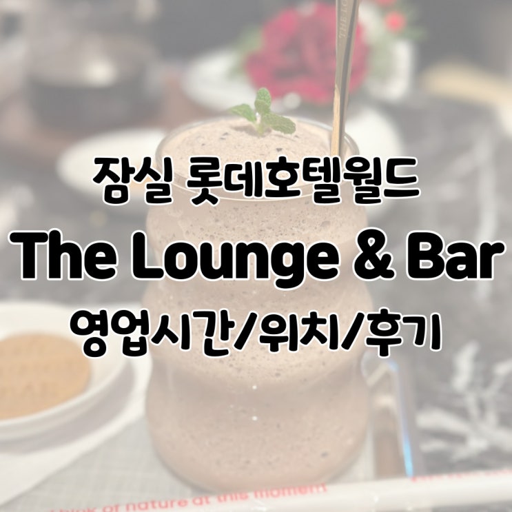  롯데 호텔 월드 더 라운지 앤 바 / 잠실 롯데월드몰 주변 가볼만한 카페 맛집 추천 영업시간 위치 메뉴 가격