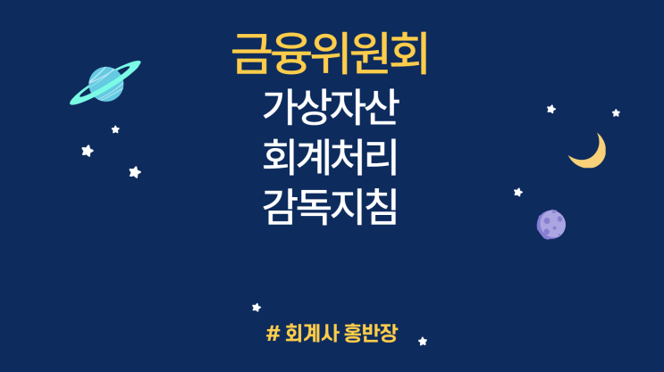 [금융위원회] 가상자산화폐 회계 · 공시 규율이 강화됩니다. 「가상자산화폐 회계처리 감독지침」 제정 · 공표(2023.12.20일, 증선위)