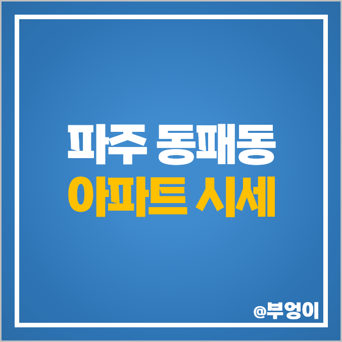 파주 동패동 아파트 매매 가격 한울마을 운정 신도시 아이파크 시세 파주 동패동 아파트 매매 가격 한울마을 운정 신도시 아이파크 시세