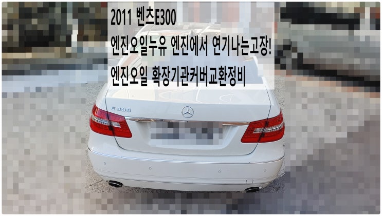  2011 벤츠E300 엔진오일누유 엔진에서 연기나는고장! 엔진오일 확장기관커버교환정비 , 부천벤츠BMW수입차정비전문점 부영수퍼카
