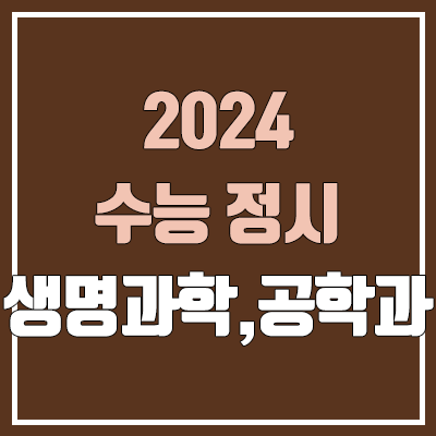 2024 생명과학과 & 생명공학과 정시 가군·나군·다군 대학, 모집 인원 (경쟁률, 수능 컷, 커트라인)