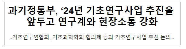 과기정통부, '24년 기초연구사업 추진을 앞두고 연구계와 현장소통 강화 과기정통부, '24년 기초연구사업 추진을 앞두고 연구계와 현장소통 강화