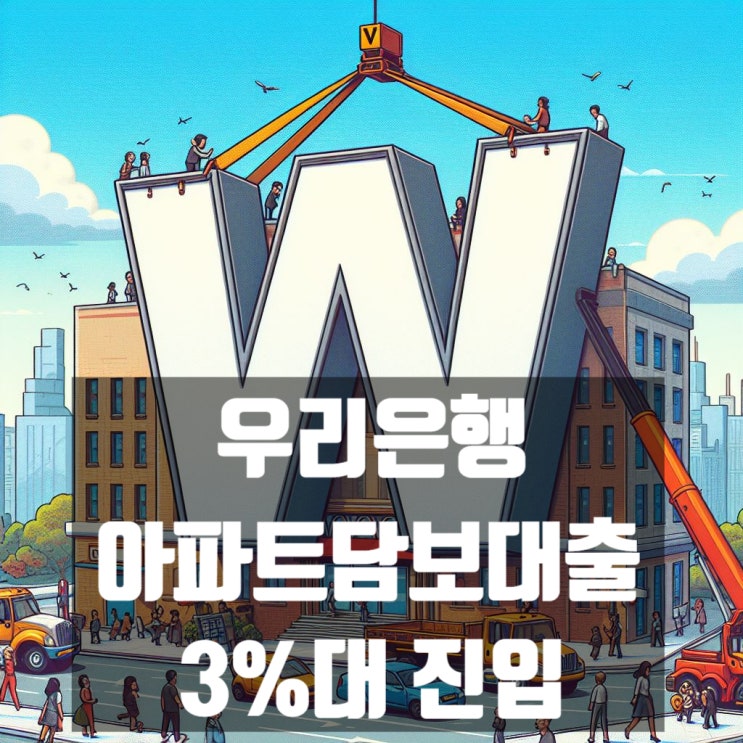  우리은행 아파트담보대출 3%대 들어왔습니다 세부내용 알아볼까요