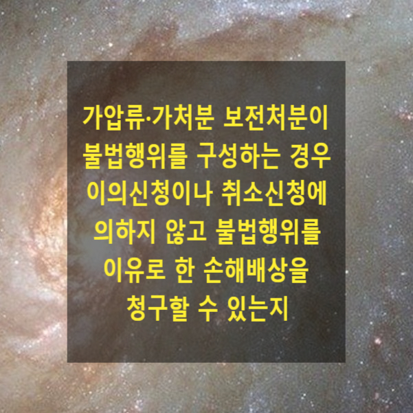  가압류·가처분의 보전처분이 불법행위를 구성하는 경우 이의신청이나 취소신청에 의하지 않고 불법행위를 이유로 한 손해배상을 청구할 수 있는지