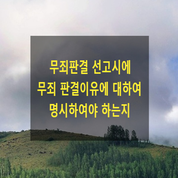  무죄판결 선고시에 무죄 판결이유에 대하여 명시하여야 하는지(상소 이유 가부)