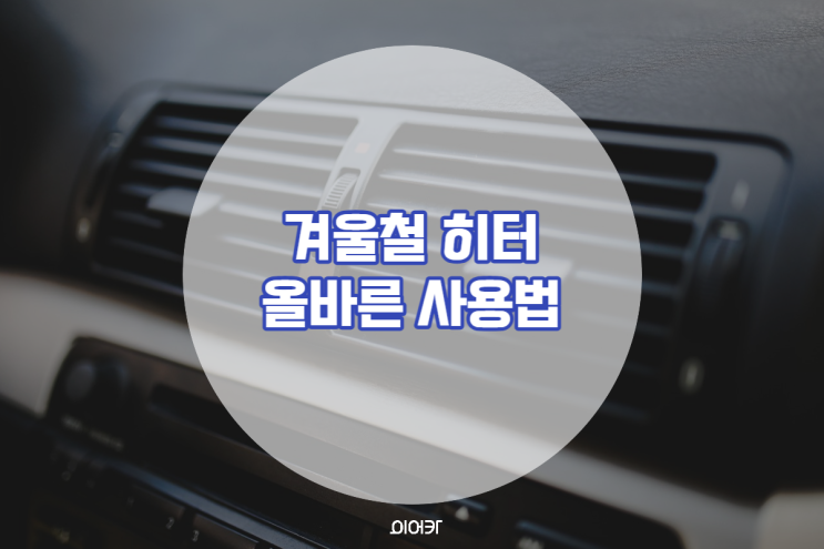  겨울 자동차 히터, 추위와 건강 모두 지키는 작동방법