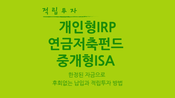  [적립식 투자기록] - 개인형IRP계좌 / 연금저축펀드 / 중개형ISA  납입순서