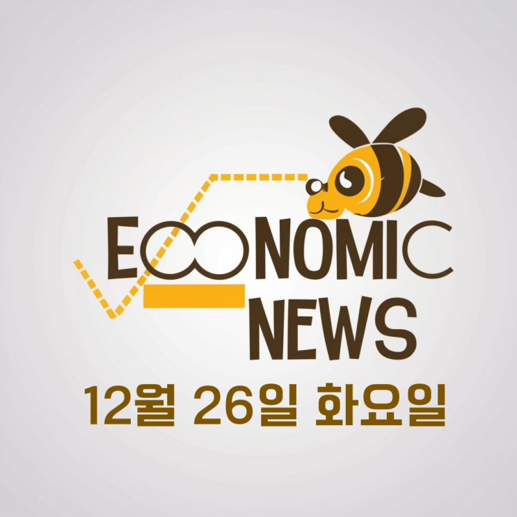 [주식투자 경제뉴스]12월 26일 화요일, 경제 뉴스 요약: 오늘의... 