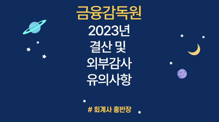 [금융감독원] 2023년 결산 및 외부감사 관련 6가지 유의사항 : EP1. 감사전 재무제표 법정기한 내 증권선물위원회 제출 (주권상장법인, 대형비상장법인, 금융회사 등)